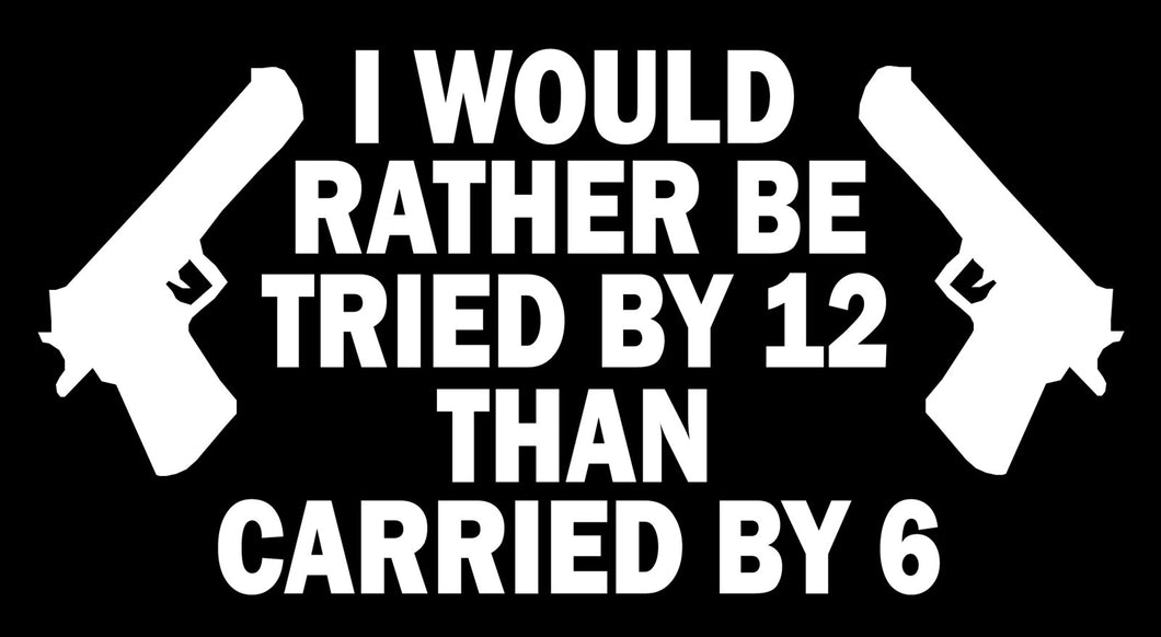 I would rather be tried by 12 than carried by 6, 100mm embroidered patch.