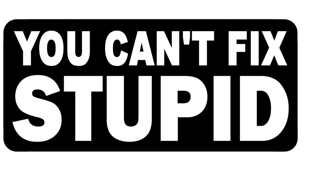 You can't fix Stupid. 100mm embroided patch – Gypsy Leather & Suede