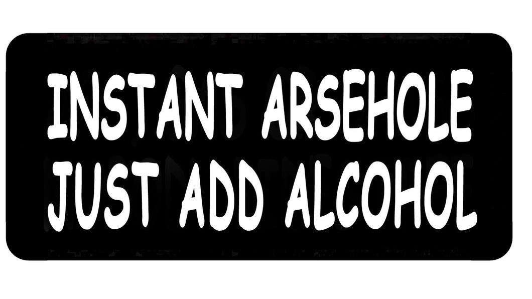 Instant arsehole just add alcohol. 100mm embroidered patch