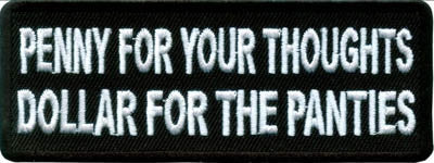 Penny for your thoughts dollar for the panties. 100mm embroidered patch