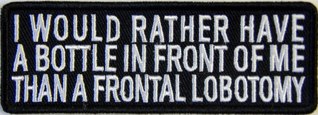 I would rather have a bottle in front of me than a frontal lobotomy.100mm embroidered patch